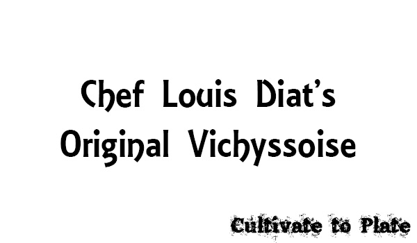 Chef Louis Diat’s Original Vichyssoise – Cultivate to Plate