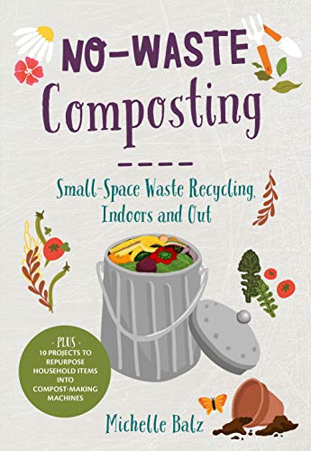 No-Waste Composting: Small-Space Waste Recycling Indoors and Out by Michelle Balz