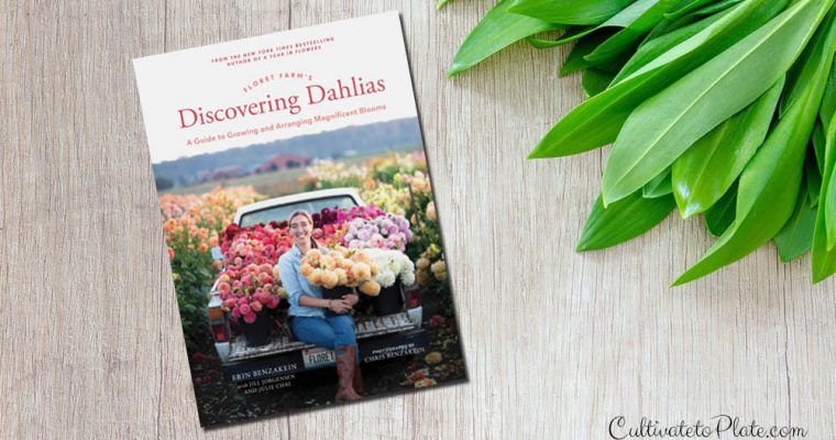Floret Farm’s Discovering Dahlias: A Guide to Growing and Arranging Magnificent Blooms by Erin Benzakein